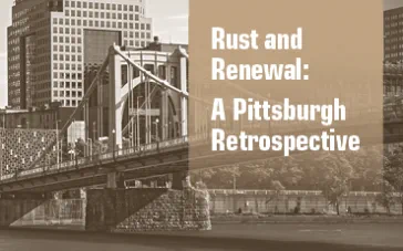 Rust and Renewal: A Pittsburgh Retrospective
